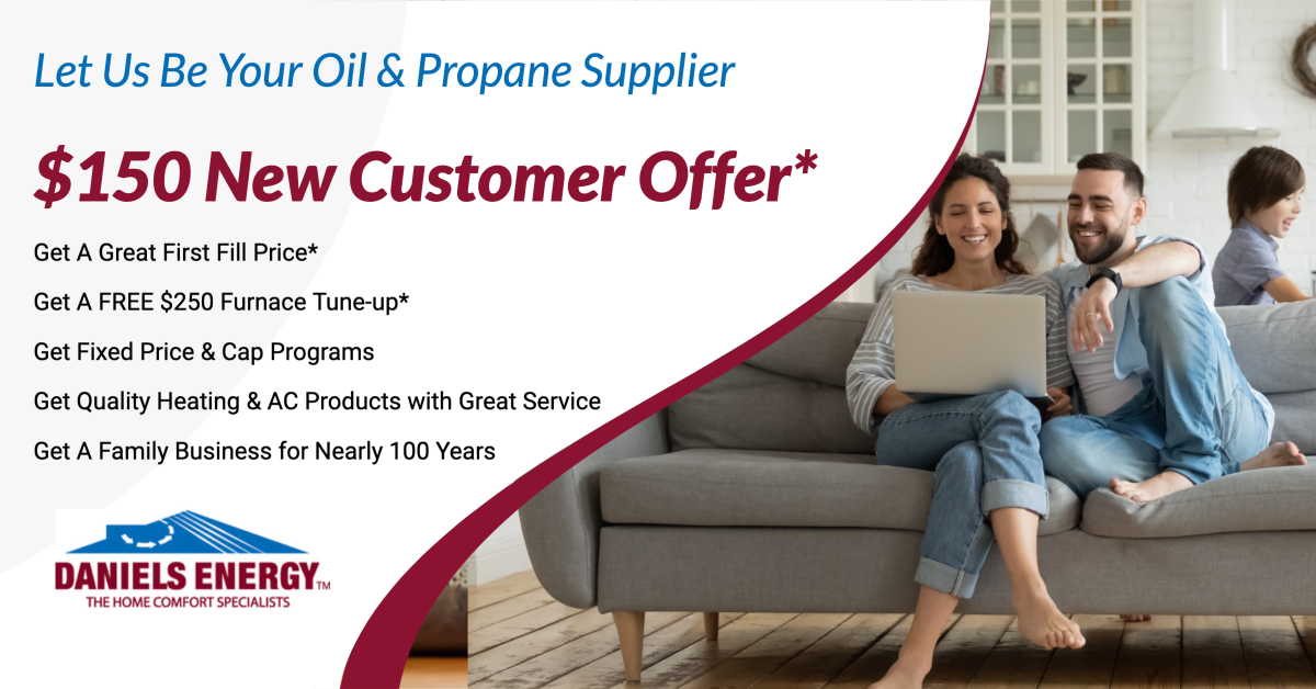 Discover Daniels Energy's exclusive offer: a $150 new customer discount on oil and propane! Enjoy extra perks while your family stays cozy on the sofa. Become a customer today and experience ultimate comfort and savings.